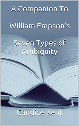 Accessible analysis of William Empson's Seven Types of Ambiguity by Candice Kent | Goodreads