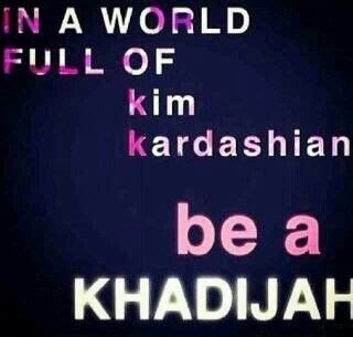 In a world of kim kardashians be like khadijah bint khuwaylid