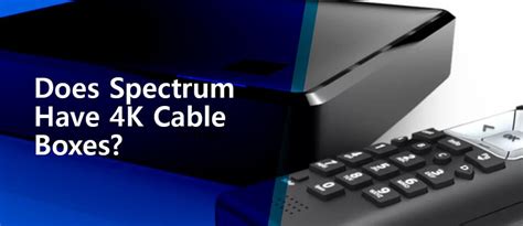 Does Spectrum Have 4K Cable Boxes? Find Out Now! (2024)