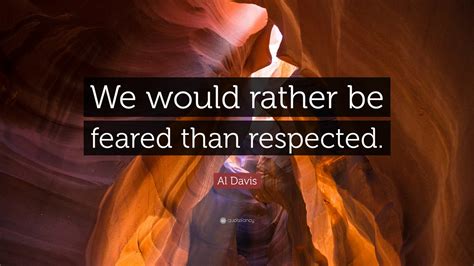 Al Davis Quote: “We would rather be feared than respected.”