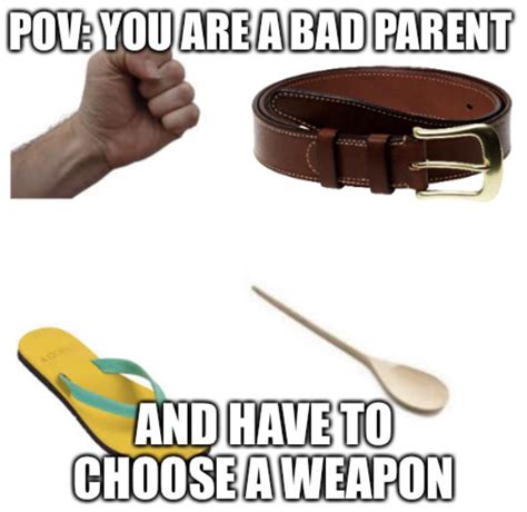 Bad Parents Weapons : r/memes