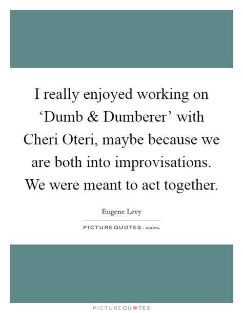 I really enjoyed working on ‘Dumb and Dumberer' with Cheri... | Picture Quotes