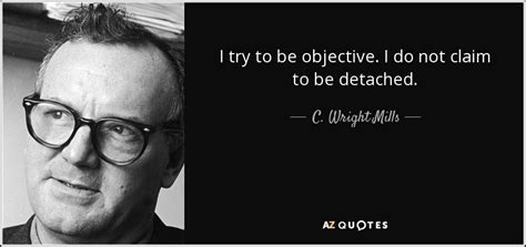 C. Wright Mills quote: I try to be objective. I do not claim to...