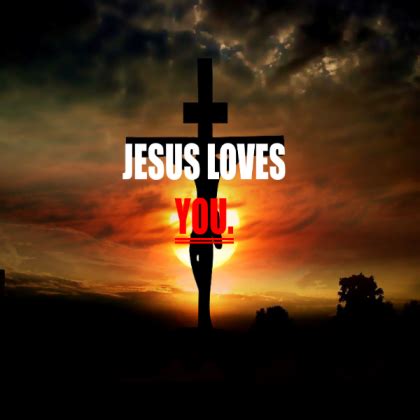 Jesus loves YOU.