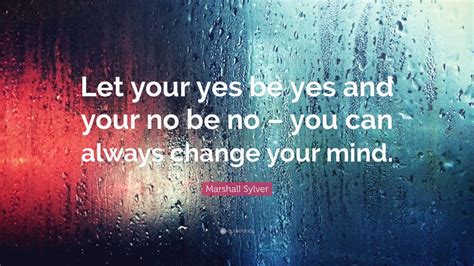 Marshall Sylver Quote: “Let your yes be yes and your no be no – you can ...