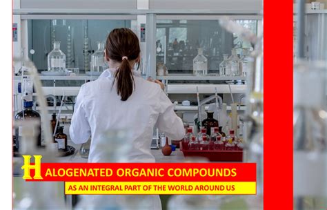 HALOGENATED ORGANIC COMPOUNDS AS AN INTEGRAL PART OF THE WORLD AROU...