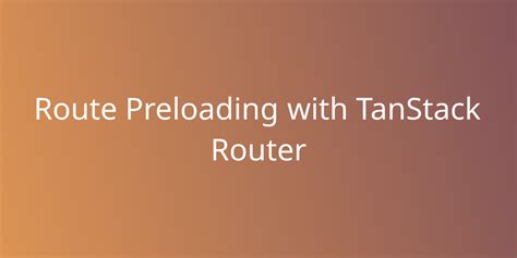 Route Preloading with TanStack Router | Snippets | Borstch