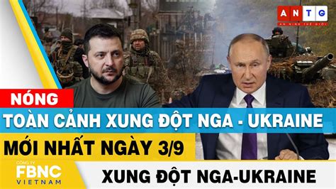 Nga Ukraine mới nhất 3/9 | Toàn cảnh xung đột Nga - Ukraine mới nhất ...