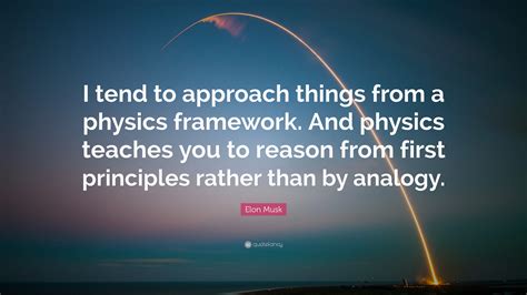 Elon Musk Quote: “I tend to approach things from a physics framework ...