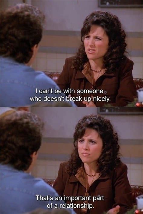 I can’t be with someone who doesn’t break up nicely – Seinfeld Memes