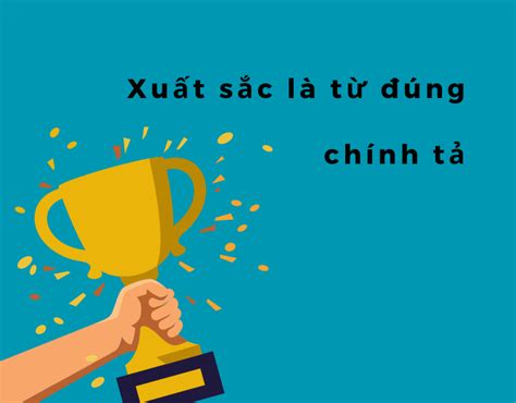 [Tìm Hiểu] Xuất Sắc Nghĩa Là Gì? Xuất Sắc Hay Suất Sắc Mới Đúng Chính Tả Tiếng Việt?