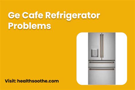 Common Problems With GE Cafe Refrigerators And How To Fix Them