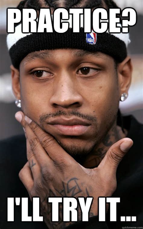 Practice? I'll try it... - Iverson, Practice - quickmeme