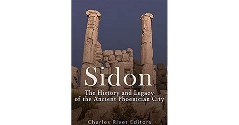 Sidon: The History and Legacy of the Ancient Phoenician City by Charles River Editors