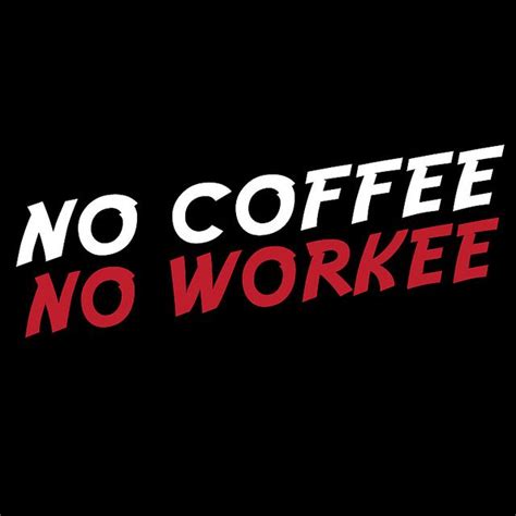 No Coffee No Workee