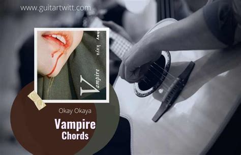 Okay Kaya - Vampire Chords For Guitar Piano & Ukulele - Guitartwitt