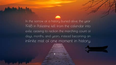 Susan Abulhawa Quote: “In the sorrow of a history buried alive, the ...