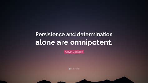 Calvin Coolidge Quote: “Persistence and determination alone are omnipotent.”