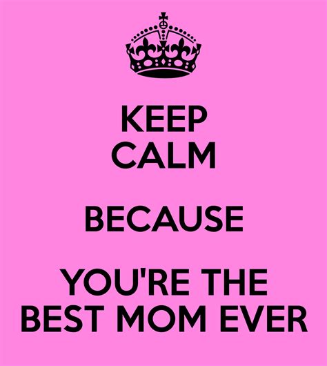 KEEP CALM BECAUSE YOU'RE THE BEST MOM EVER | Best mom quotes, Mom ...