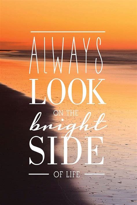 Always look on the bright side of life. | Bright side of life, Positive quotes wallpaper, Quotes