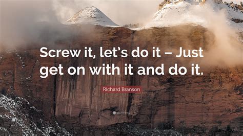 Richard Branson Quote: “Screw it, let’s do it – Just get on with it and ...