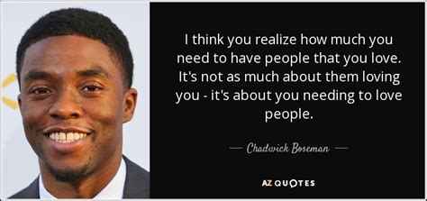 Chadwick Boseman quote: I think you realize how much you need to have...