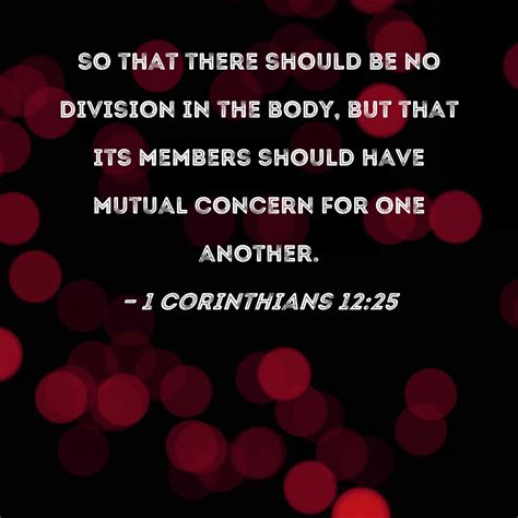 1 Corinthians 12:25 so that there should be no division in the body, but that its members should ...