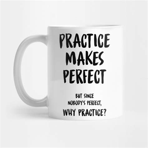 Practice Makes Perfect Funny Sarcastic Quote - Funny - Mug | TeePublic