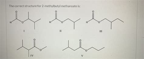 Solved The correct structure for 2-methylbutyl methanoate | Chegg.com