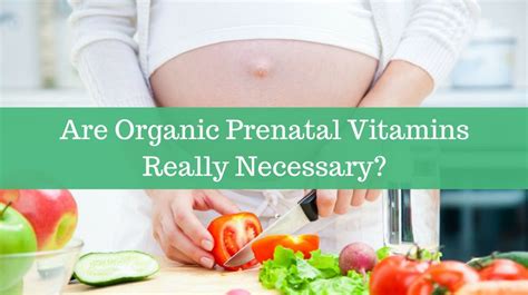 Are Organic Prenatal Vitamins Really Necessary?