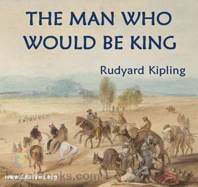 The Man Who Would Be King by Rudyard Kipling - Free at Loyal Books