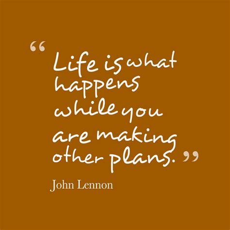 John Lennon ‘s quote about life. Life is what happens while…