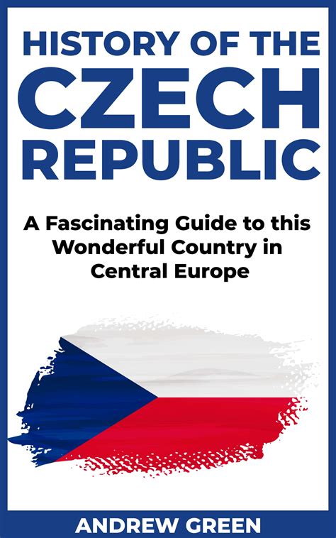 History of the Czech Republic: A Fascinating Guide to this Wonderful Country in Central Europe ...