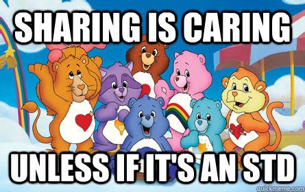 Sharing is caring Unless if it's an STD - Care Bears - quickmeme