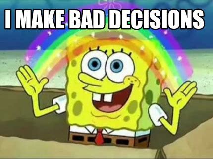 Meme Creator - Funny I make bad decisions Meme Generator at MemeCreator ...