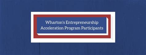 Wharton's Entrepreneurship Acceleration Program Graduates and Participants