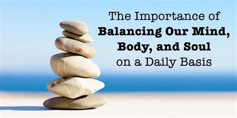 The Importance of Balancing Our Mind, Body, and Soul on a Daily Basis