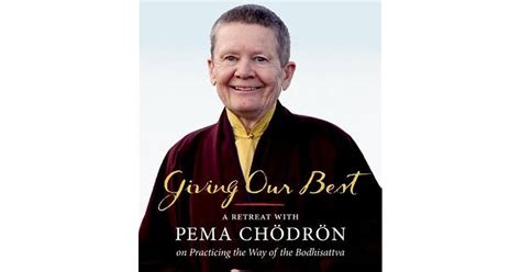 Giving Our Best: A Retreat with Pema Chodron on Practicing the Way of the Bodhisattva by Pema ...