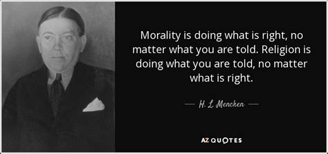 H. L. Mencken quote: Morality is doing what is right, no matter what you...