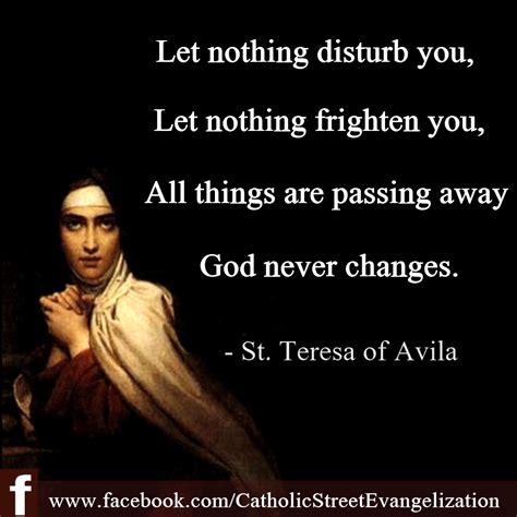 Let nothing disturb you, Let nothing frighten you, All things are ...