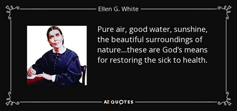 Ellen G. White quote: Pure air, good water, sunshine, the beautiful surroundings of nature ...