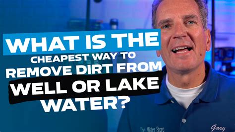 What is the Cheapest Way to Remove Dirt From My Well or Lake Water? - Water eStore CA