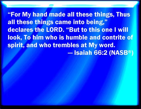 Isaiah 66:2 For all those things has my hand made, and all those things have been, said the LORD ...