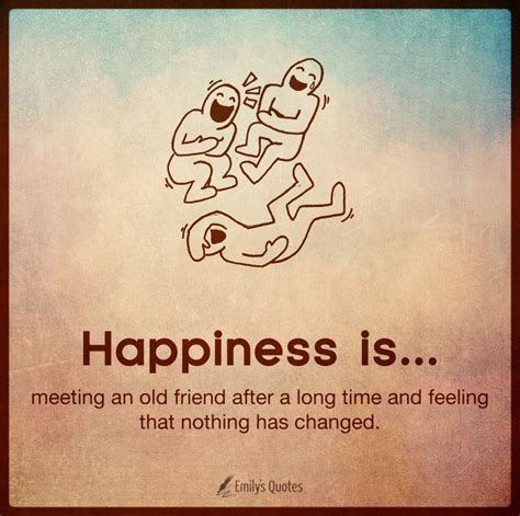 Happiness is meeting an old friend after a long time and feeling that ...