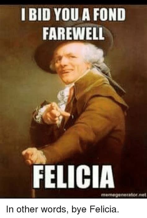 I BID YOU a FOND FAREWELL FELICIA in Other Words Bye Felicia | Bye ... | Funny birthday meme ...