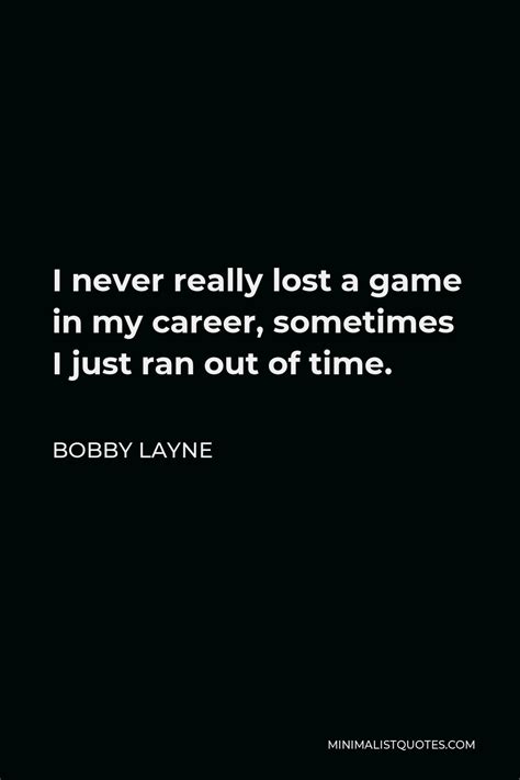 Bobby Layne Quote: I never really lost a game in my career, sometimes I ...