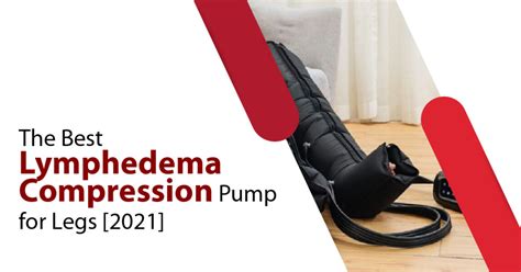 The-Best-Lymphedema-Compression-Pump-for-Legs-2021 – Excelebiz