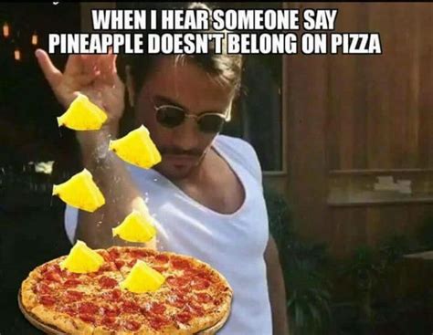 Hear when someone says pineapple doesnt belong on pizza – meme | Pizza meme, Pineapple pizza ...