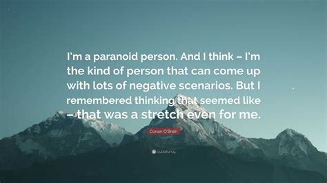 Conan O'Brien Quote: “I’m a paranoid person. And I think – I’m the kind of person that can come ...