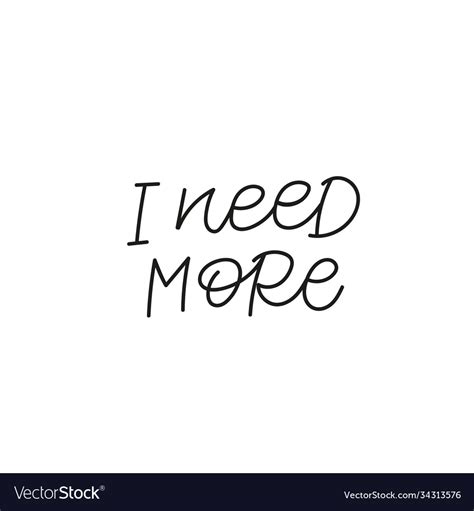 I need more calligraphy quote lettering sign Vector Image